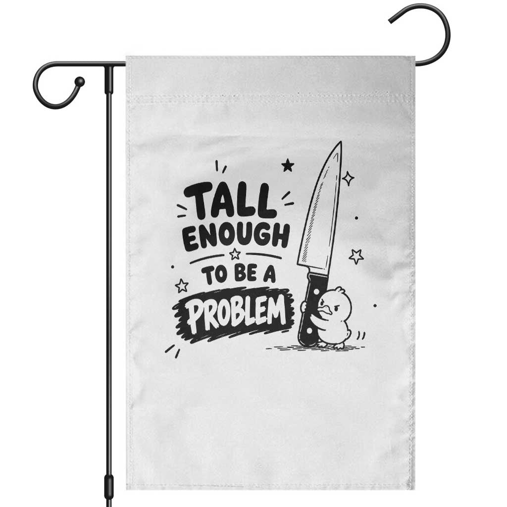 Tall Enough To Be A Problem Funny Duck Humor Garden Flag TS10 White Print Your Wear