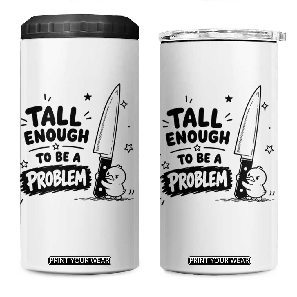 Tall Enough To Be A Problem Funny Duck Humor 4 in 1 Can Cooler Tumbler
