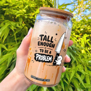 Tall Enough To Be A Problem Funny Duck Humor Glass Can