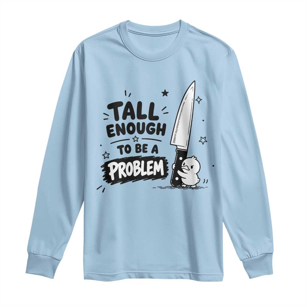 Tall Enough To Be A Problem Funny Duck Humor Long Sleeve Shirt