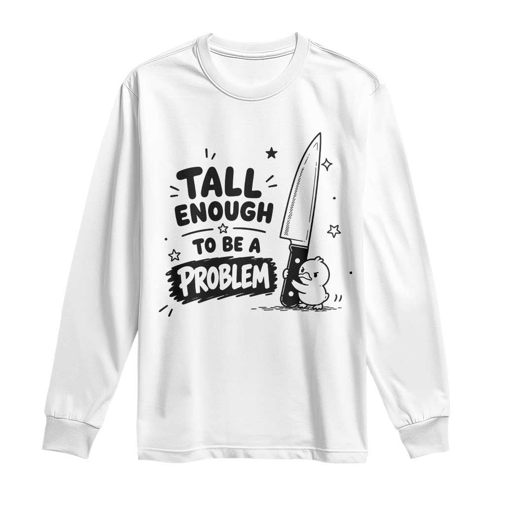 Tall Enough To Be A Problem Funny Duck Humor Long Sleeve Shirt TS10 White Print Your Wear