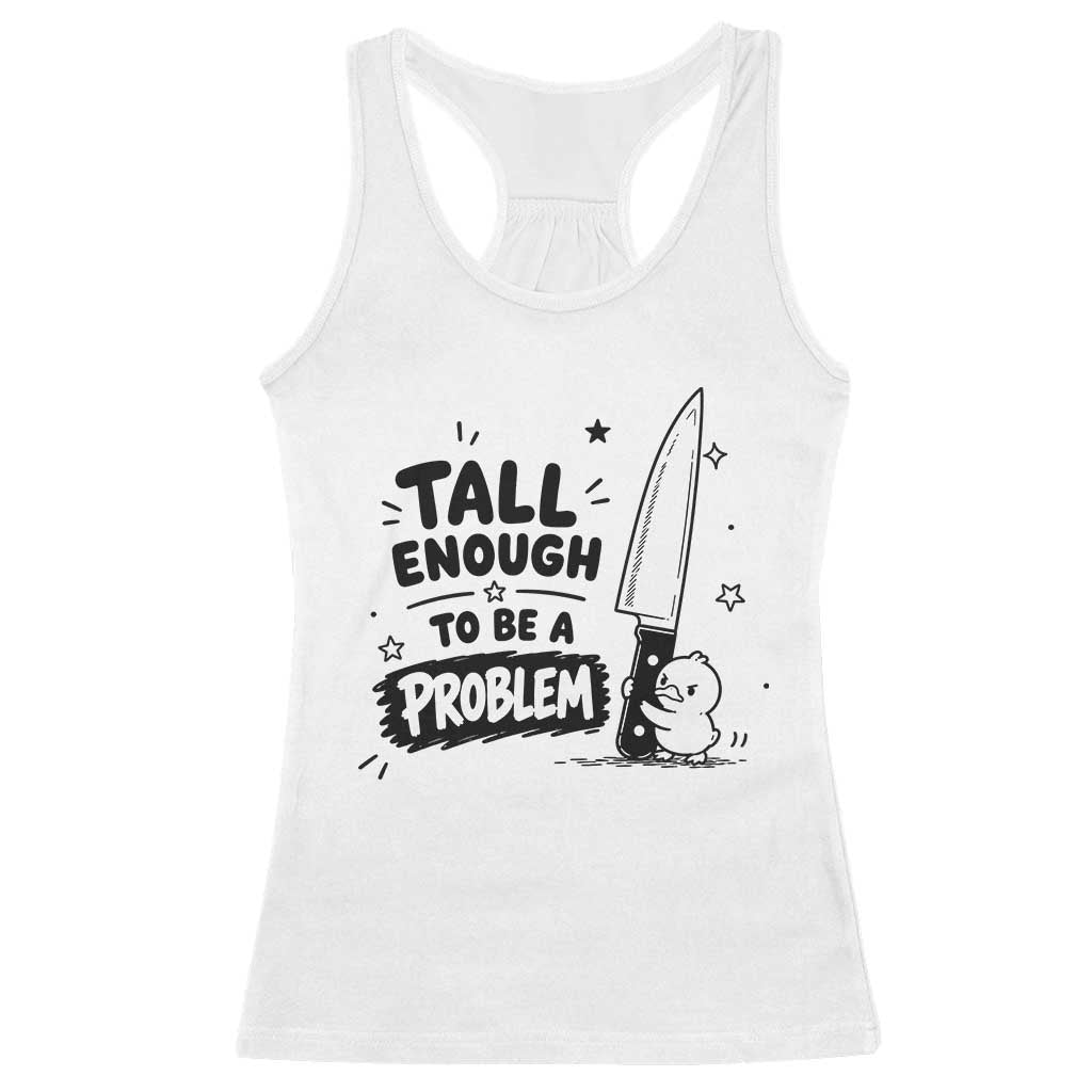 Tall Enough To Be A Problem Funny Duck Humor Racerback Tank Top TS10 White Print Your Wear