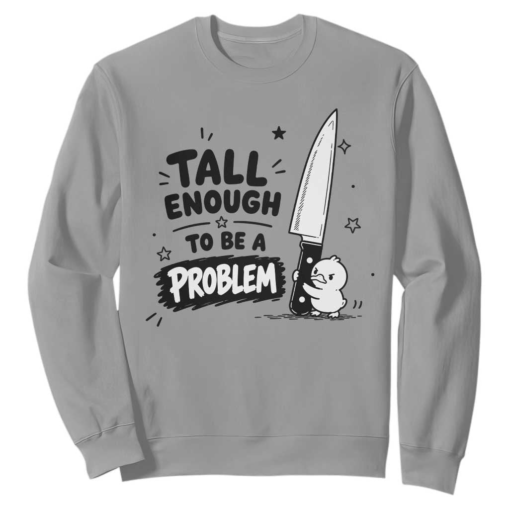 Tall Enough To Be A Problem Funny Duck Humor Sweatshirt