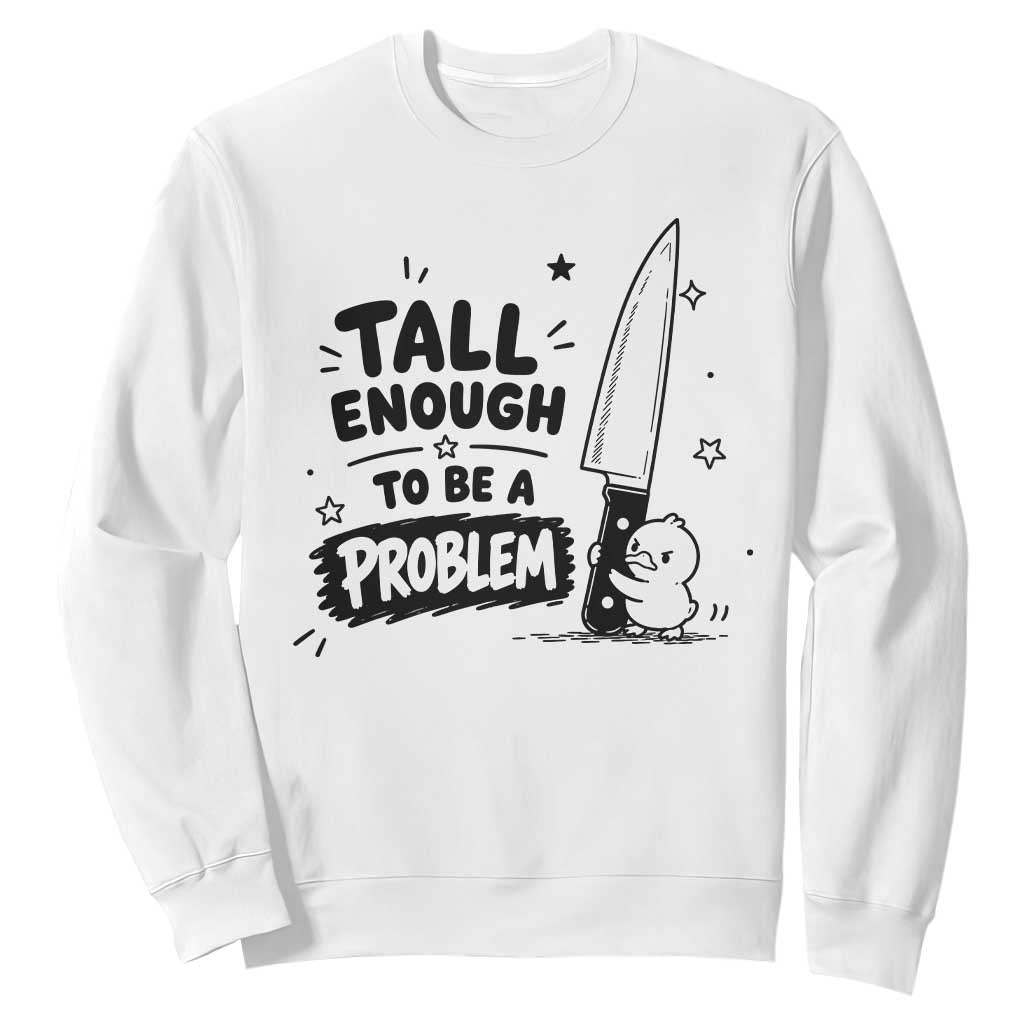 Tall Enough To Be A Problem Funny Duck Humor Sweatshirt