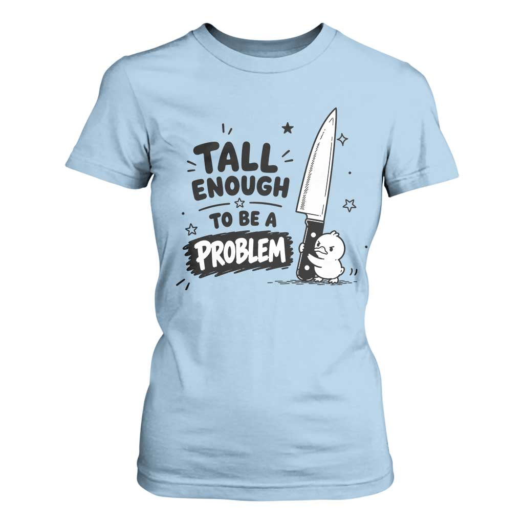 Tall Enough To Be A Problem Funny Duck Humor T Shirt For Women