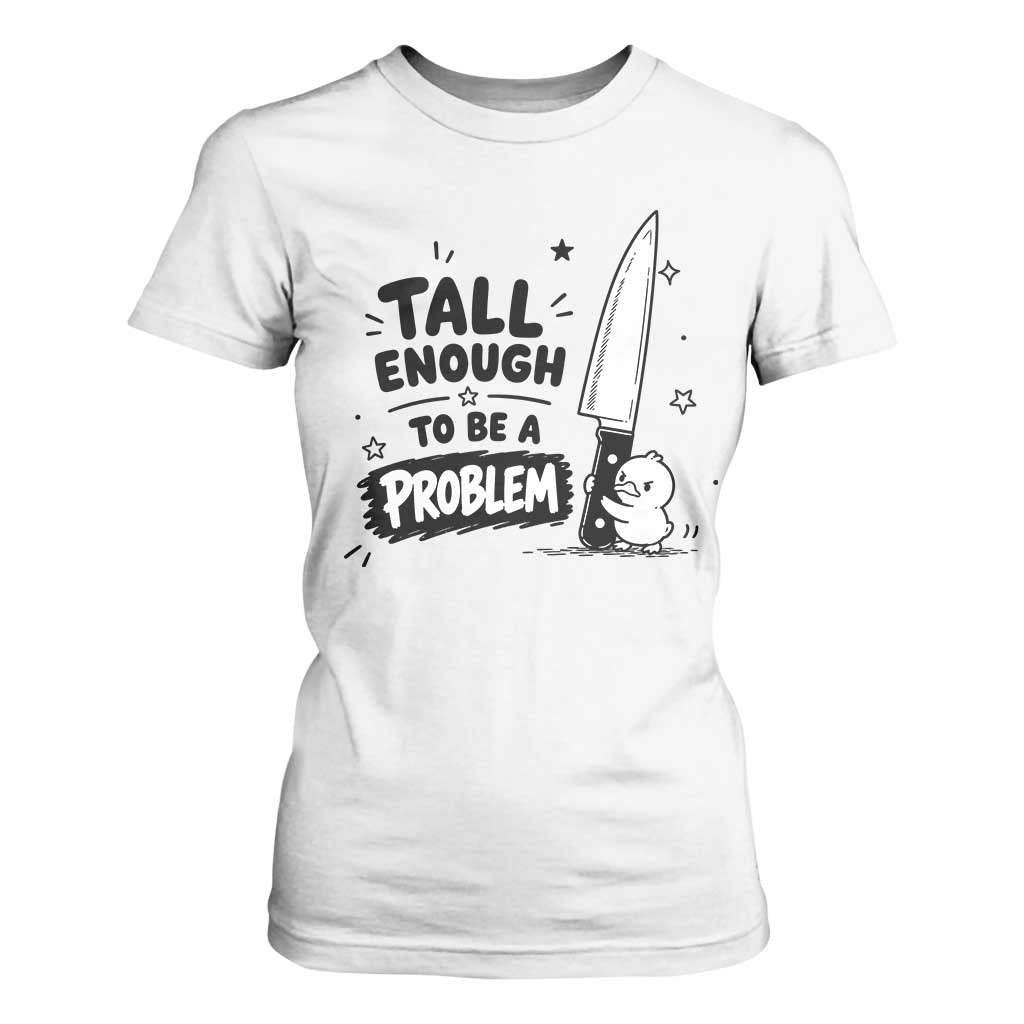 Tall Enough To Be A Problem Funny Duck Humor T Shirt For Women