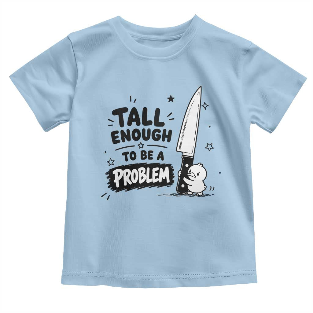 Tall Enough To Be A Problem Funny Duck Humor Toddler T Shirt