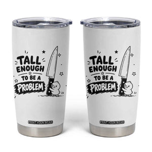 Tall Enough To Be A Problem Funny Duck Humor Tumbler Cup