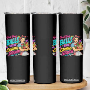 Grab Your Balls Its Canning Season Funny Food Preservation Skinny Tumbler Retro Pop Art Graphic