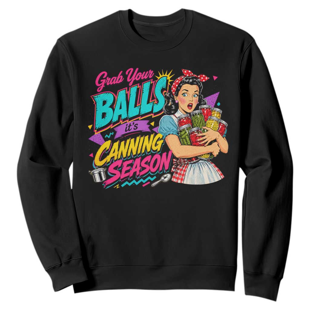 Grab Your Balls Its Canning Season Funny Food Preservation Sweatshirt Retro Pop Art Graphic