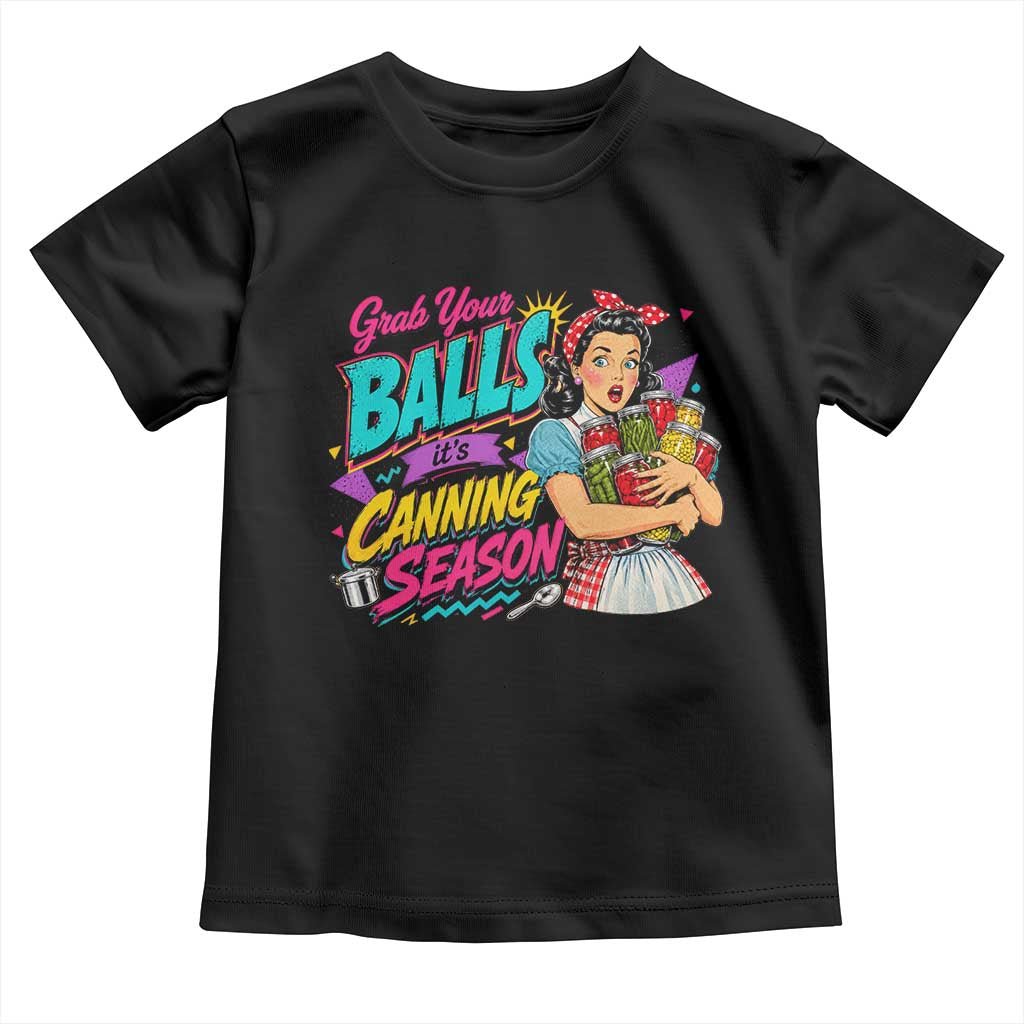 Grab Your Balls Its Canning Season Funny Food Preservation Toddler T Shirt Retro Pop Art Graphic TS10 Black Print Your Wear