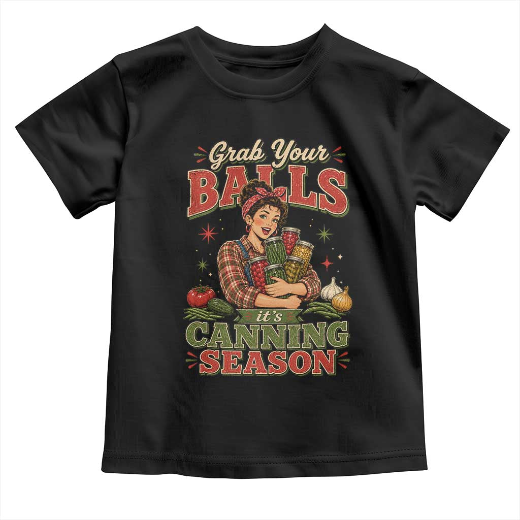 Grab Your Balls Its Canning Season Funny Food Preservation Toddler T Shirt TS10 Black Print Your Wear