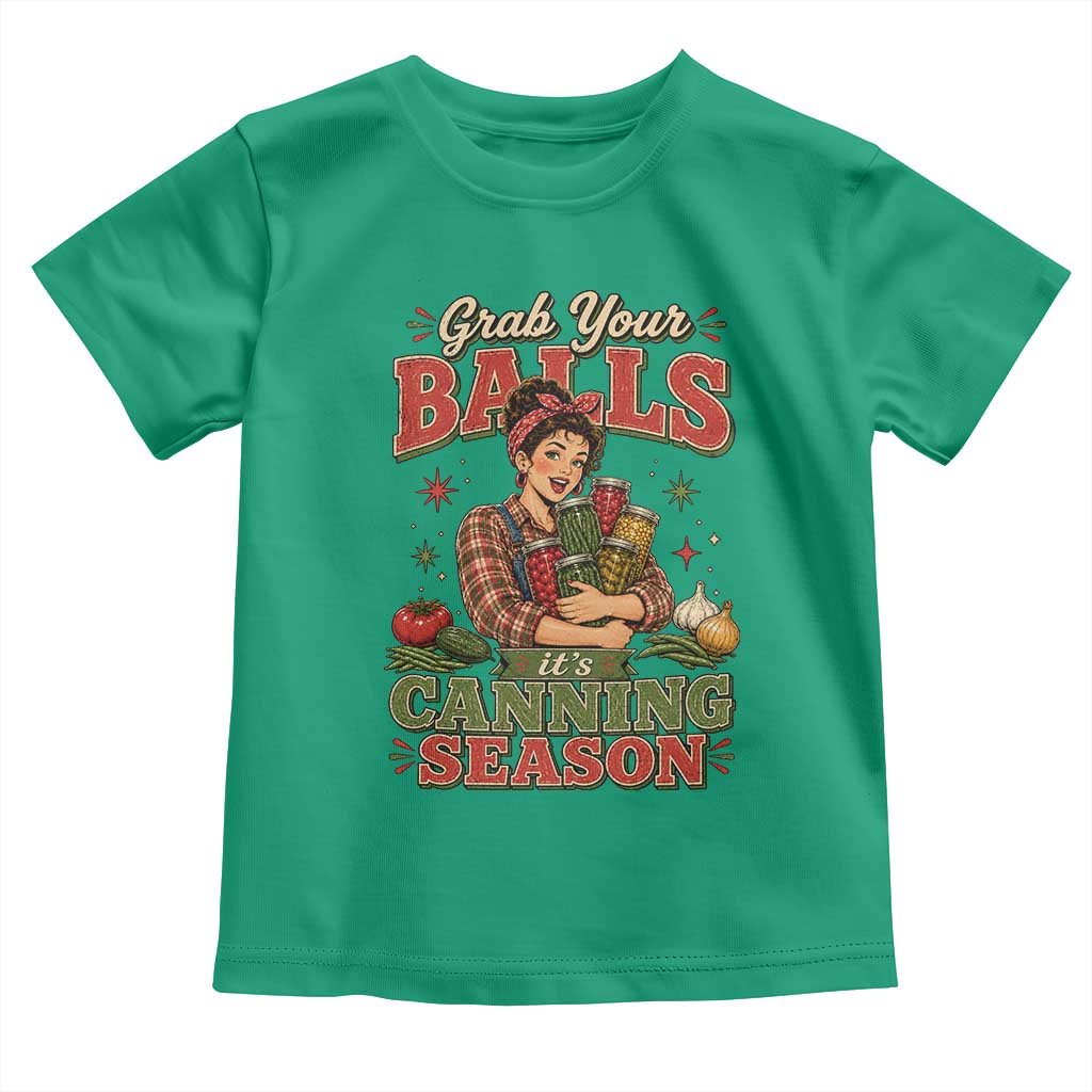 Grab Your Balls Its Canning Season Funny Food Preservation Toddler T Shirt