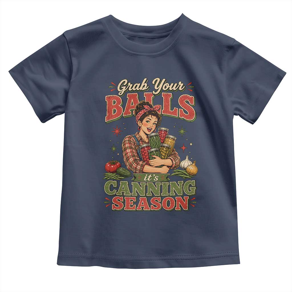 Grab Your Balls Its Canning Season Funny Food Preservation Toddler T Shirt