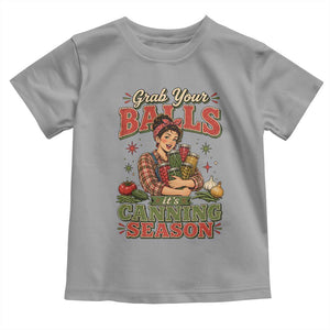 Grab Your Balls Its Canning Season Funny Food Preservation Toddler T Shirt
