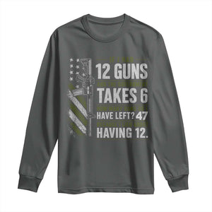 If I Had 12 Guns and The Government Math Second Amendment Long Sleeve Shirt
