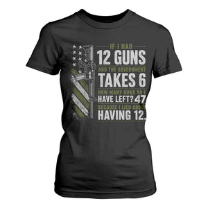 If I Had 12 Guns and The Government Math Second Amendment T Shirt For Women