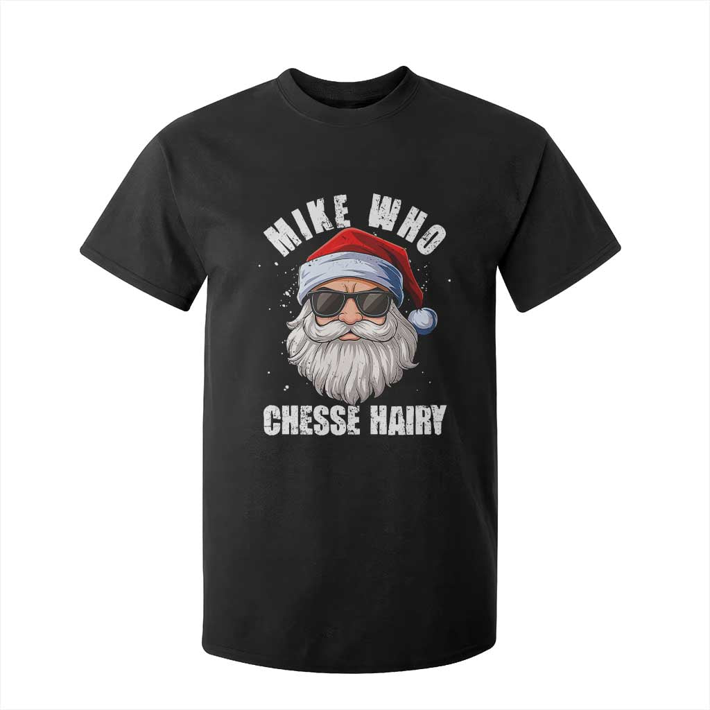 Funny Santa Jokes T Shirt For Kid Mike Who Chesse Hairy Inappropriate Adult Humor Christmas TS10 Black Print Your Wear