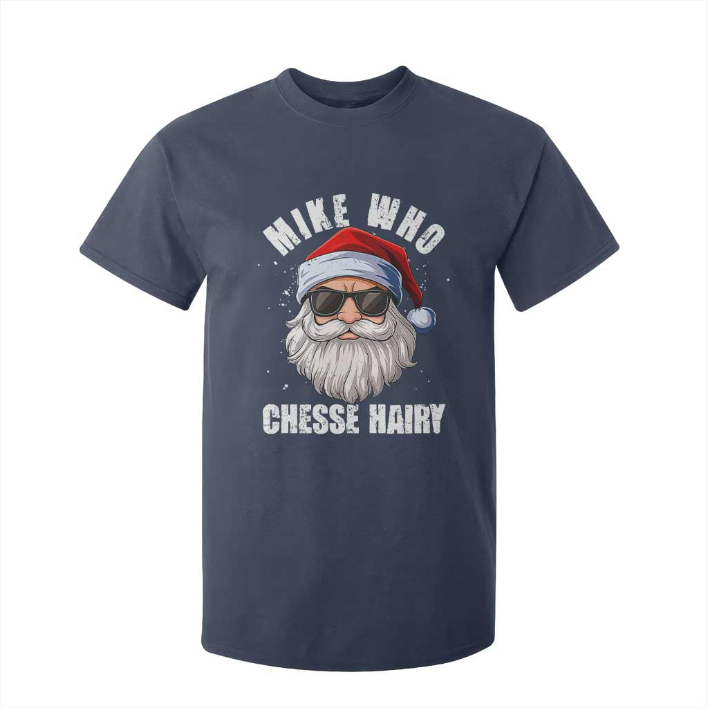 Funny Santa Jokes T Shirt For Kid Mike Who Chesse Hairy Inappropriate Adult Humor Christmas TS10 Navy Print Your Wear