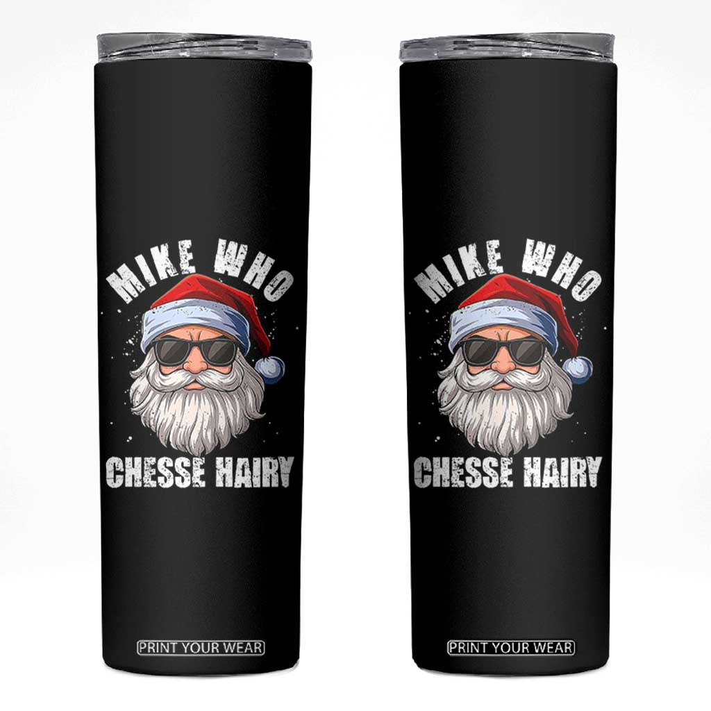 Funny Santa Jokes Skinny Tumbler Mike Who Chesse Hairy Inappropriate Adult Humor Christmas TS10 Black Print Your Wear