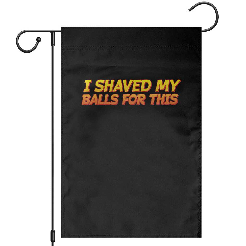 I Shaved My Balls For This Garden Flag Funny Rude Meme Exchange Gag Gift TS10 Black Print Your Wear