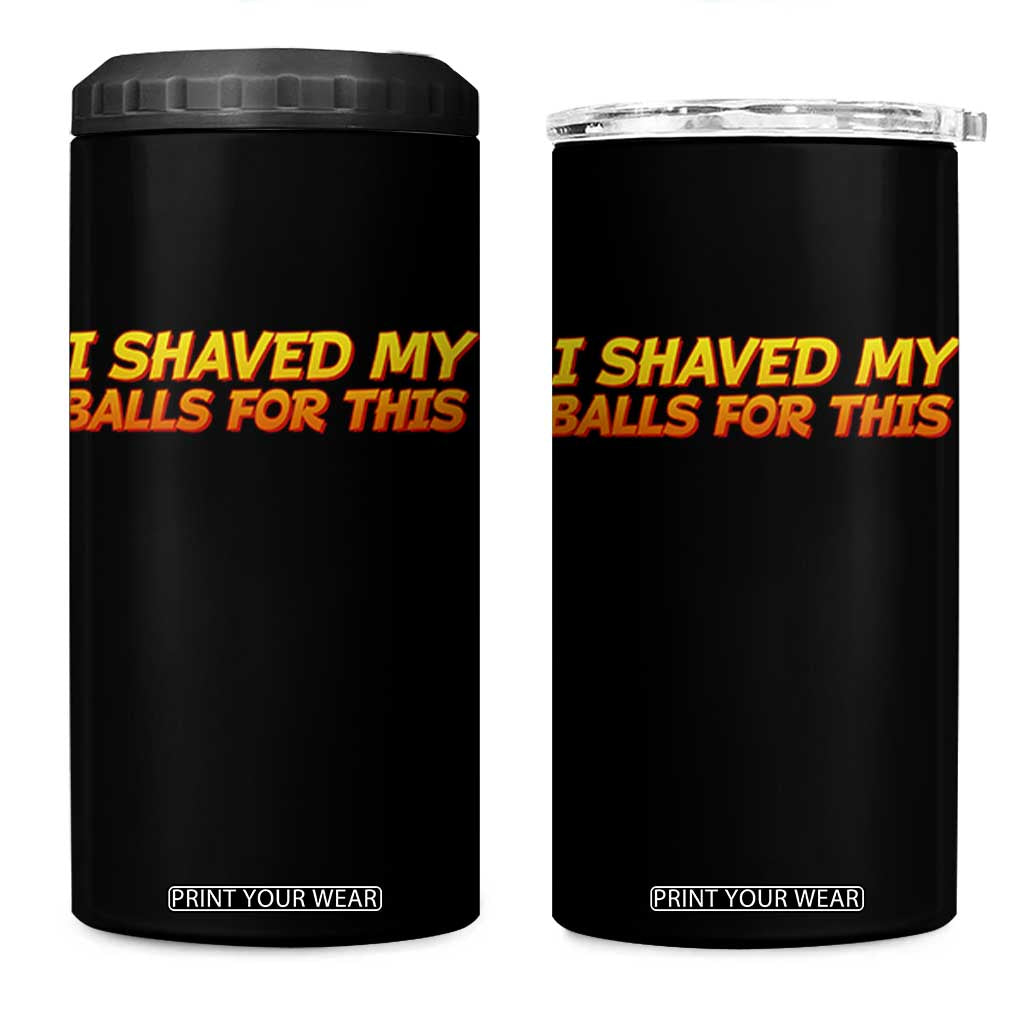 I Shaved My Balls For This 4 in 1 Can Cooler Tumbler Funny Rude Meme Exchange Gag Gift TS10 One Size: 16 oz Black Print Your Wear