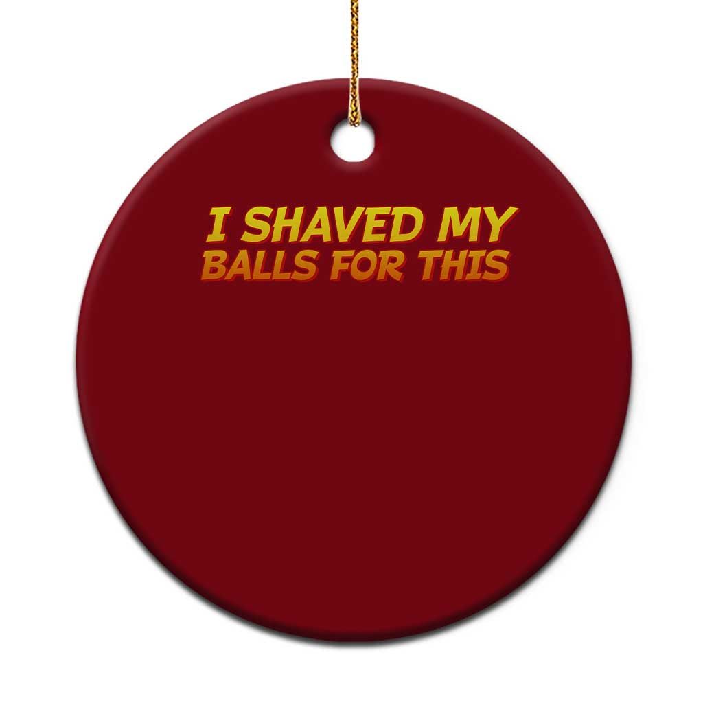 I Shaved My Balls For This Ceramic Ornament Funny Rude Meme Exchange Gag Gift TS10 1pc Red Print Your Wear