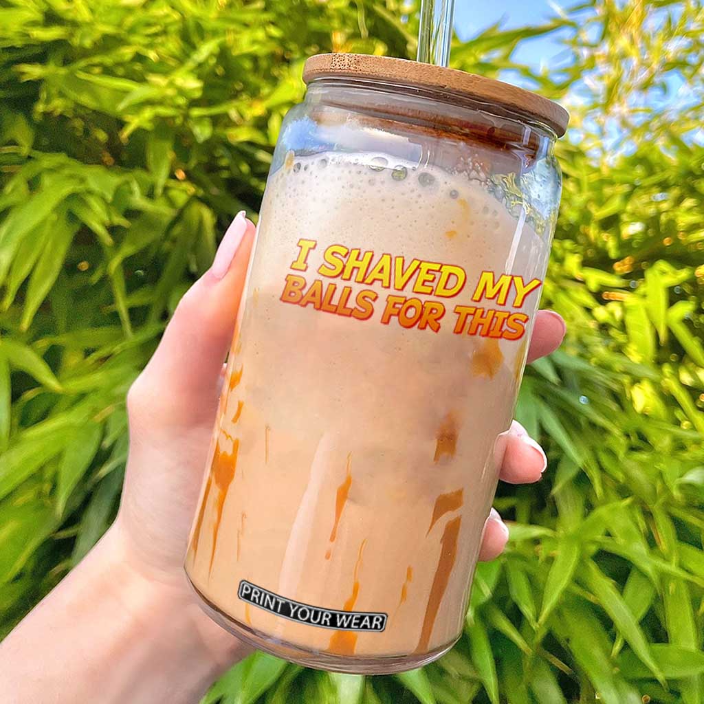 I Shaved My Balls For This Glass Can Funny Rude Meme Exchange Gag Gift TS10 Black Print Your Wear