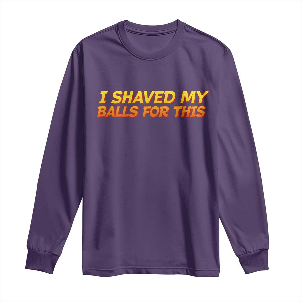 I Shaved My Balls For This Long Sleeve Shirt Funny Rude Meme Exchange Gag Gift TS10 Purple Print Your Wear