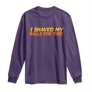 I Shaved My Balls For This Long Sleeve Shirt Funny Rude Meme Exchange Gag Gift TS10 Purple Print Your Wear