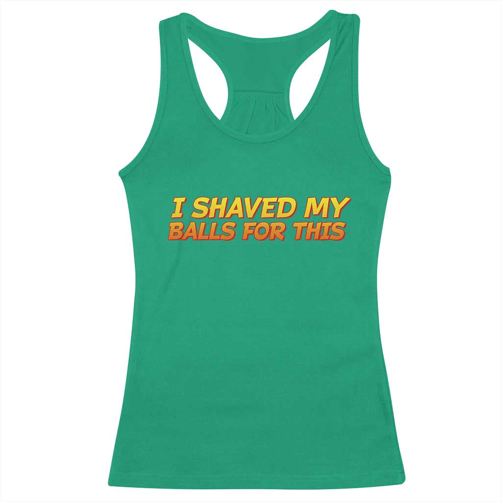 I Shaved My Balls For This Racerback Tank Top Funny Rude Meme Exchange Gag Gift TS10 Irish Green Print Your Wear