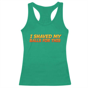 I Shaved My Balls For This Racerback Tank Top Funny Rude Meme Exchange Gag Gift TS10 Irish Green Print Your Wear