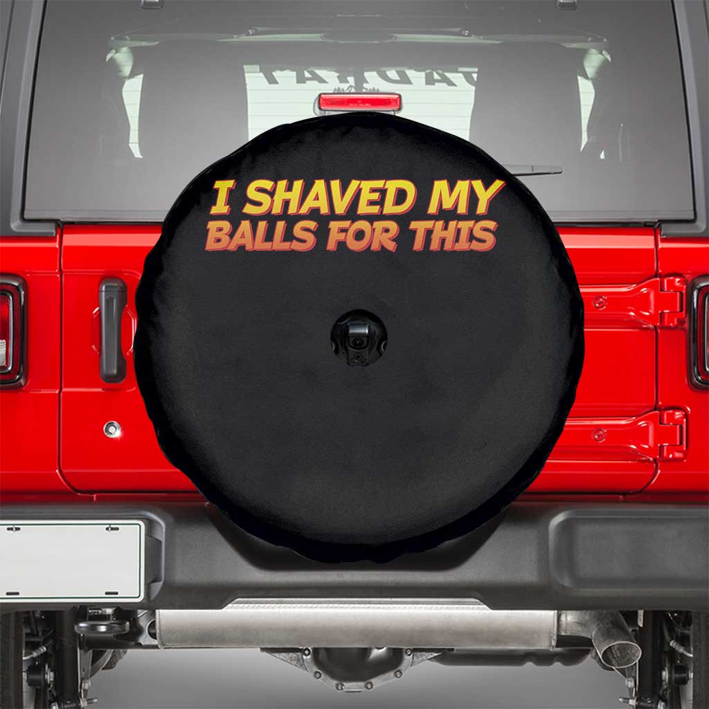 I Shaved My Balls For This Spare Tire Cover Funny Rude Meme Exchange Gag Gift TS10 Black Print Your Wear