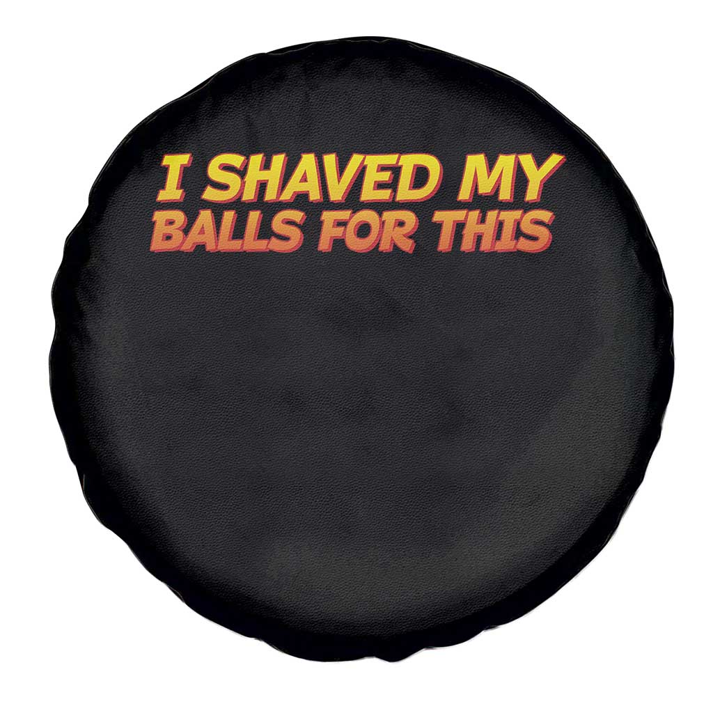 I Shaved My Balls For This Spare Tire Cover Funny Rude Meme Exchange Gag Gift TS10 Print Your Wear