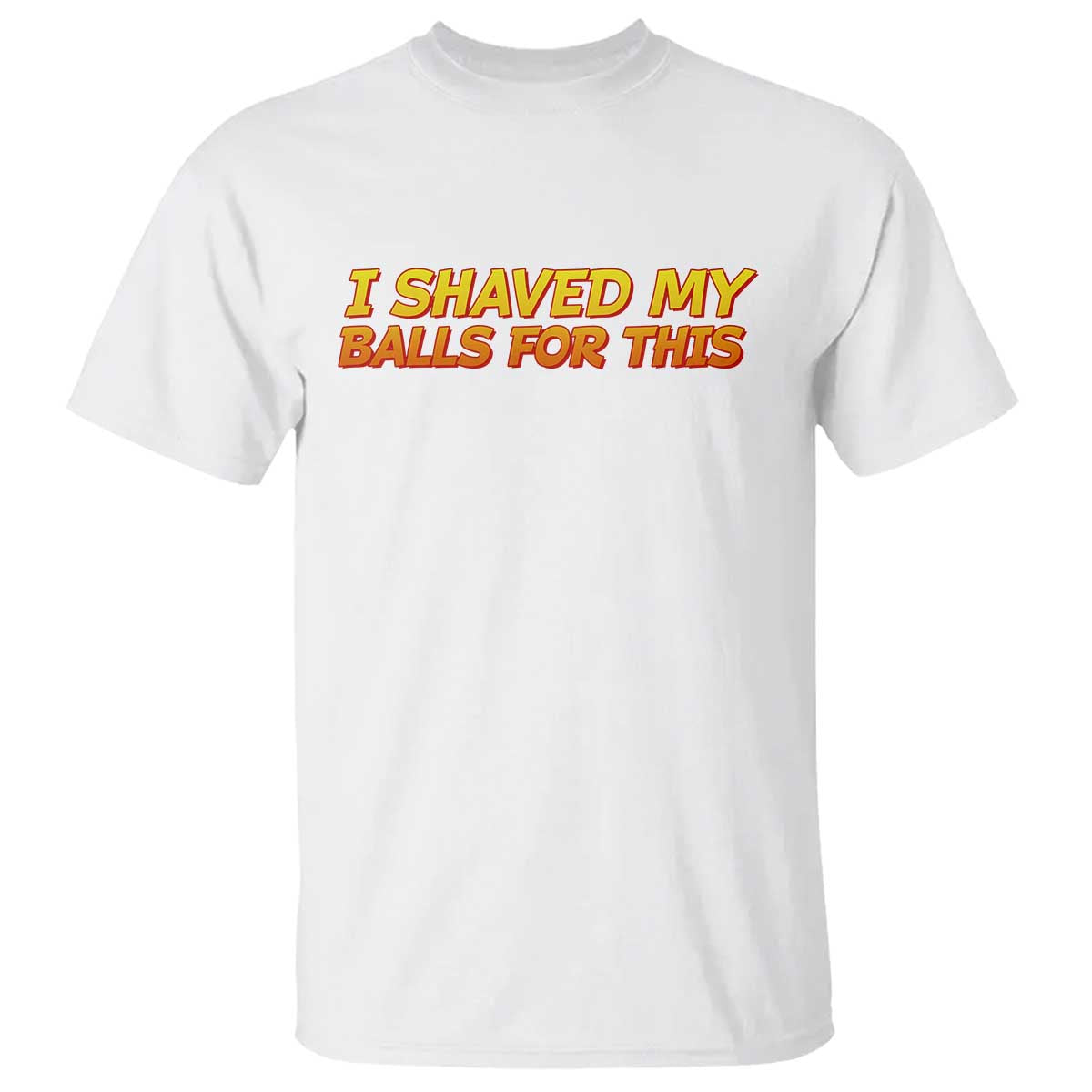 I Shaved My Balls For This T Shirt Funny Rude Meme Exchange Gag Gift TS10 White Print Your Wear