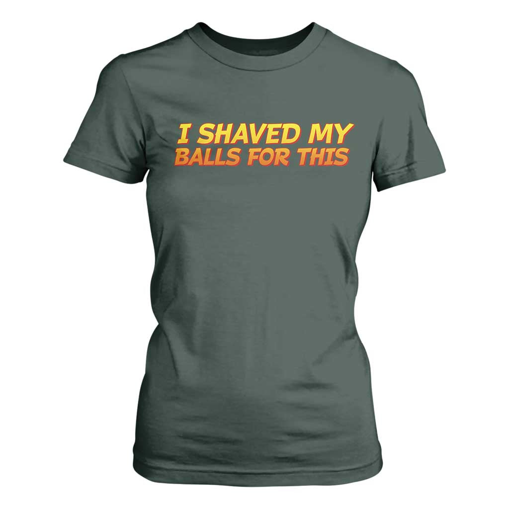 I Shaved My Balls For This T Shirt For Women Funny Rude Meme Exchange Gag Gift TS10 Dark Forest Green Print Your Wear