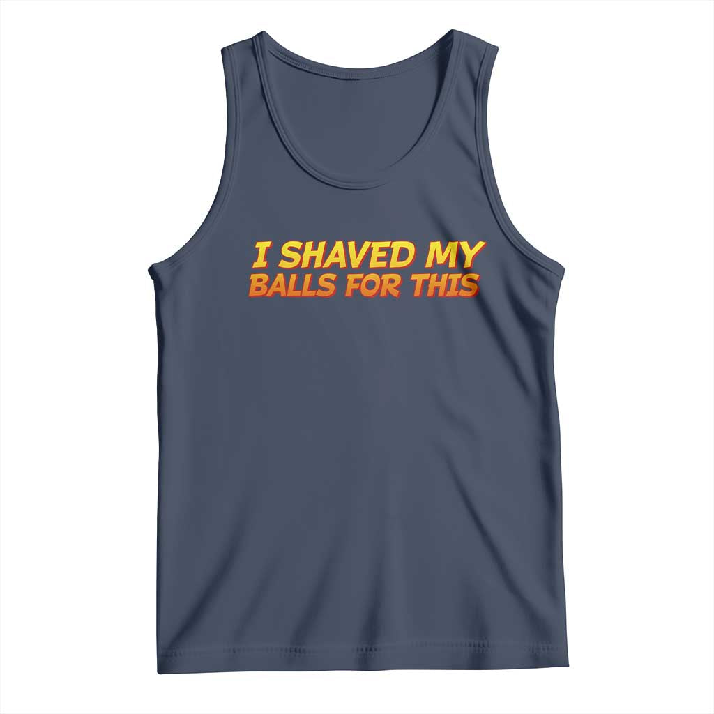 I Shaved My Balls For This Tank Top Funny Rude Meme Exchange Gag Gift TS10 Navy Print Your Wear