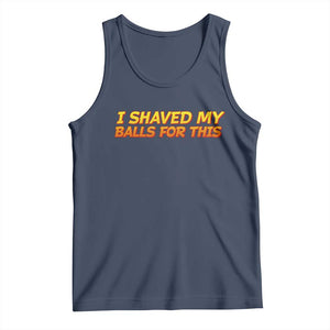 I Shaved My Balls For This Tank Top Funny Rude Meme Exchange Gag Gift TS10 Navy Print Your Wear