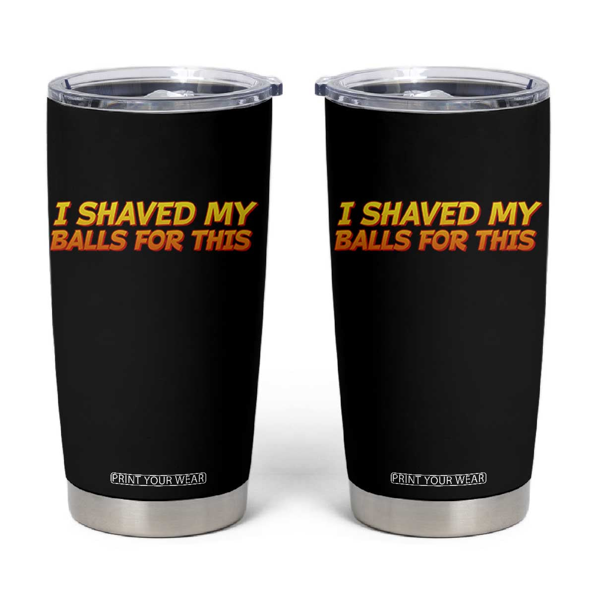 I Shaved My Balls For This Tumbler Cup Funny Rude Meme Exchange Gag Gift TS10 Black Print Your Wear