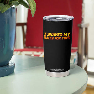 I Shaved My Balls For This Tumbler Cup Funny Rude Meme Exchange Gag Gift TS10 Print Your Wear