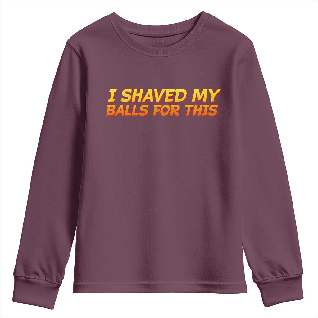 I Shaved My Balls For This Youth Sweatshirt Funny Rude Meme Exchange Gag Gift TS10 Maroon Print Your Wear