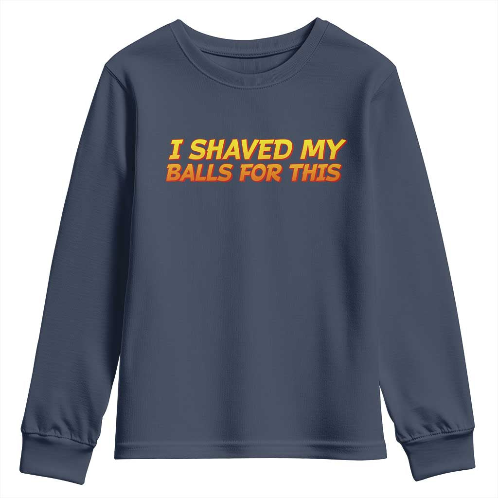 I Shaved My Balls For This Youth Sweatshirt Funny Rude Meme Exchange Gag Gift TS10 Navy Print Your Wear
