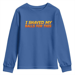 I Shaved My Balls For This Youth Sweatshirt Funny Rude Meme Exchange Gag Gift TS10 Royal Blue Print Your Wear