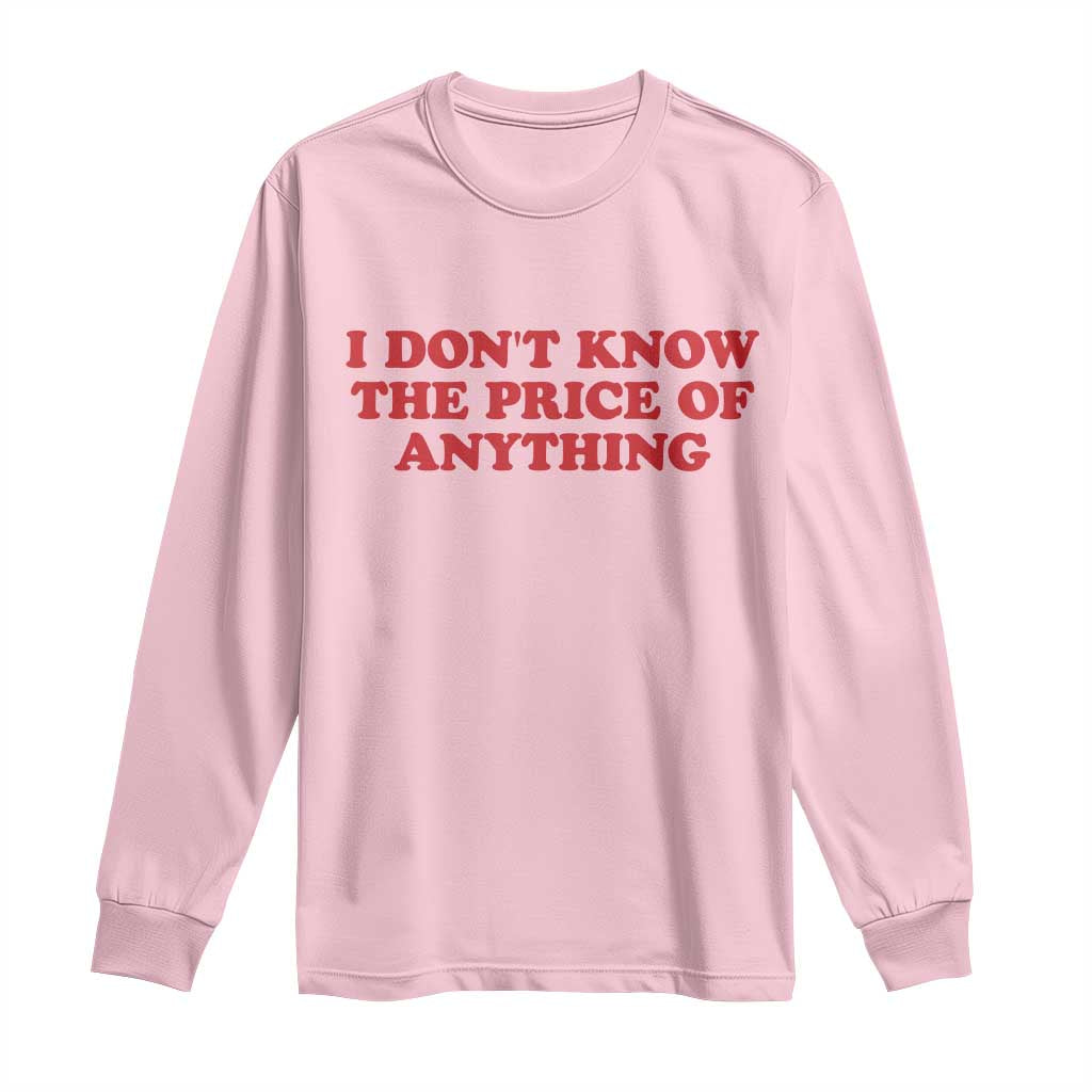 I Dont Know The Price Of Anything Long Sleeve Shirt Funny Retro TS10 Light Pink Print Your Wear