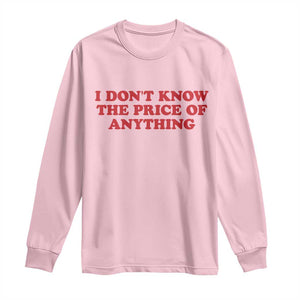 I Dont Know The Price Of Anything Long Sleeve Shirt Funny Retro TS10 Light Pink Print Your Wear