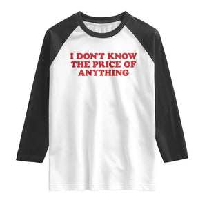 I Dont Know The Price Of Anything Raglan Shirt Funny Retro TS10 White Black Print Your Wear