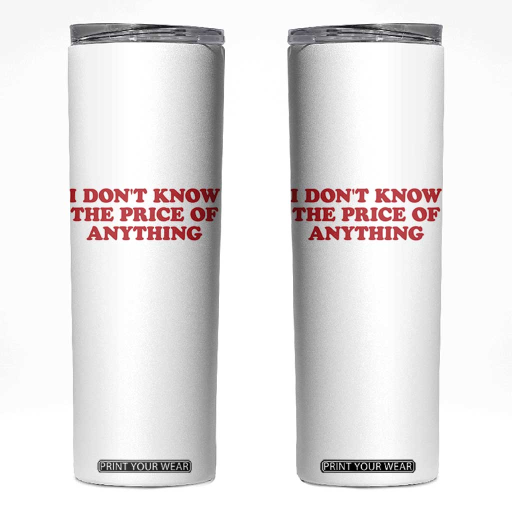 I Dont Know The Price Of Anything Skinny Tumbler Funny Retro TS10 White Print Your Wear