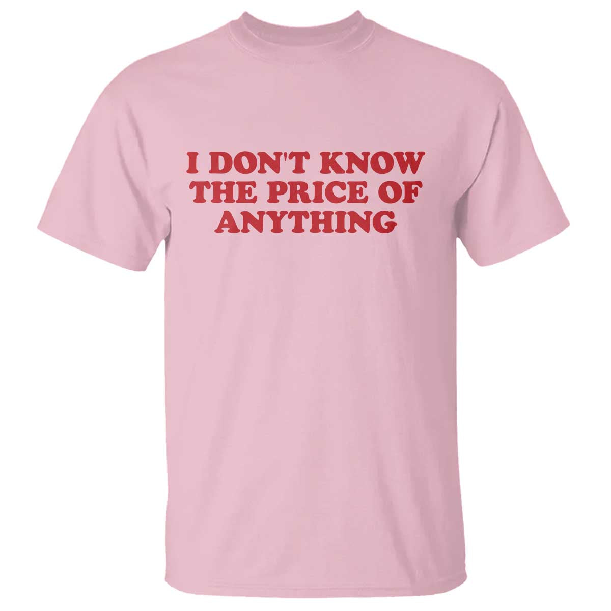 I Dont Know The Price Of Anything T Shirt Funny Retro TS10 Light Pink Print Your Wear