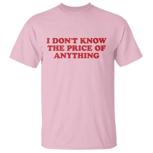 I Dont Know The Price Of Anything T Shirt Funny Retro TS10 Light Pink Print Your Wear