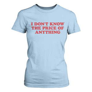 I Dont Know The Price Of Anything T Shirt For Women Funny Retro TS10 Light Blue Print Your Wear